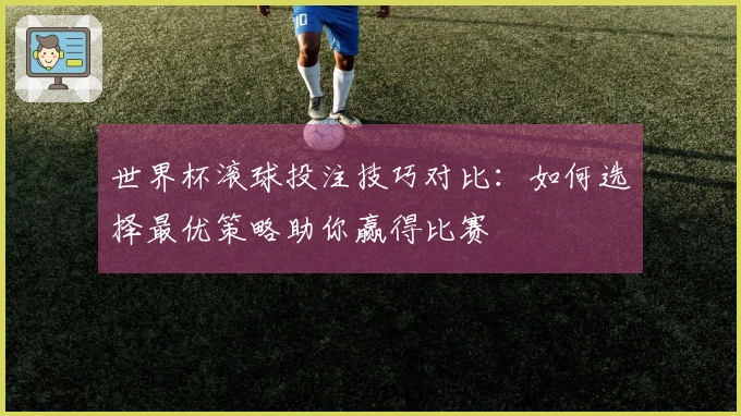 世界杯滚球投注技巧对比：如何选择最优策略助你赢得比赛