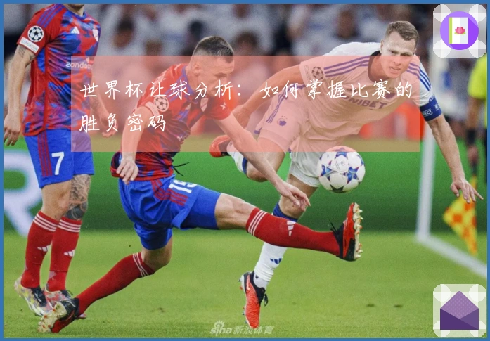 世界杯让球分析：如何掌握比赛的胜负密码